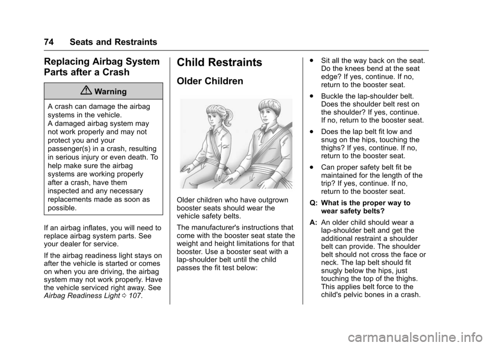 CHEVROLET VOLT 2016 2.G Owners Guide Chevrolet VOLT Owner Manual (GMNA-Localizing-U.S/Canada/Mexico-
9159388) - 2016 - crc - 5/20/15
74 Seats and Restraints
Replacing Airbag System
Parts after a Crash
{Warning
A crash can damage the airb