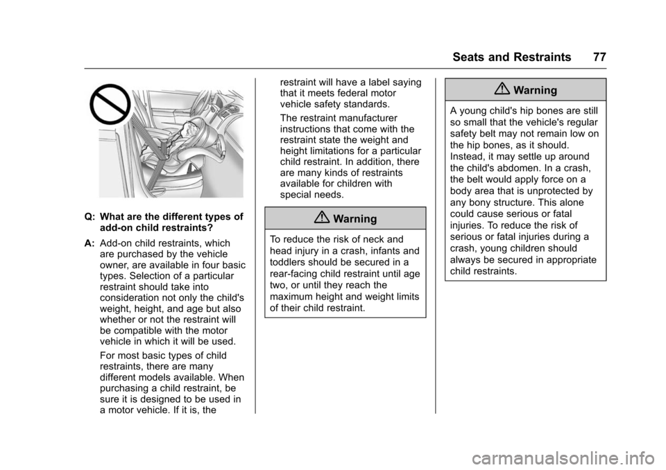 CHEVROLET VOLT 2016 2.G Owners Guide Chevrolet VOLT Owner Manual (GMNA-Localizing-U.S/Canada/Mexico-
9159388) - 2016 - crc - 5/20/15
Seats and Restraints 77
Q: What are the different types ofadd-on child restraints?
A: Add-on child restr