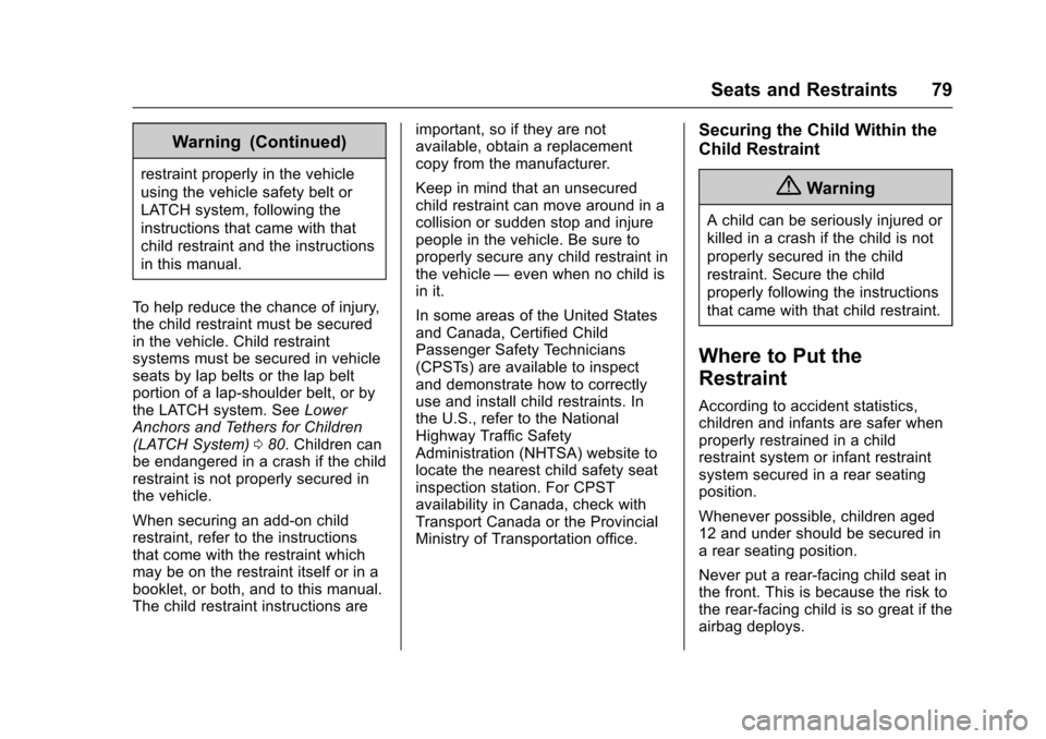 CHEVROLET VOLT 2016 2.G Owners Guide Chevrolet VOLT Owner Manual (GMNA-Localizing-U.S/Canada/Mexico-
9159388) - 2016 - crc - 5/20/15
Seats and Restraints 79
Warning (Continued)
restraint properly in the vehicle
using the vehicle safety b