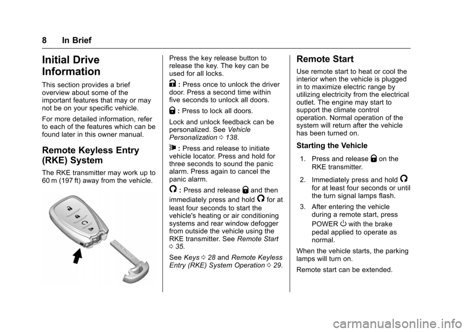 CHEVROLET VOLT 2016 2.G Owners Manual Chevrolet VOLT Owner Manual (GMNA-Localizing-U.S/Canada/Mexico-
9159388) - 2016 - crc - 5/20/15
8 In Brief
Initial Drive
Information
This section provides a brief
overview about some of the
important 