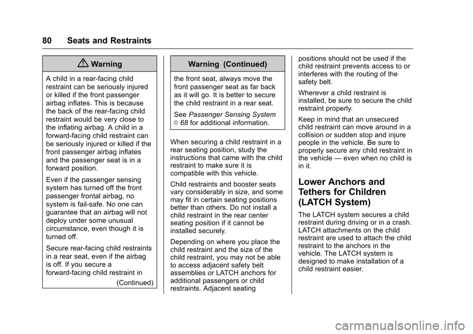 CHEVROLET VOLT 2016 2.G Service Manual Chevrolet VOLT Owner Manual (GMNA-Localizing-U.S/Canada/Mexico-
9159388) - 2016 - crc - 5/20/15
80 Seats and Restraints
{Warning
A child in a rear-facing child
restraint can be seriously injured
or ki