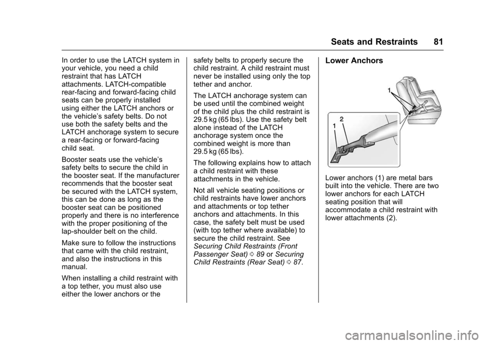 CHEVROLET VOLT 2016 2.G Manual Online Chevrolet VOLT Owner Manual (GMNA-Localizing-U.S/Canada/Mexico-
9159388) - 2016 - crc - 5/20/15
Seats and Restraints 81
In order to use the LATCH system in
your vehicle, you need a child
restraint tha CHEVROLET VOLT 2016 2.G Manual Online Chevrolet VOLT Owner Manual (GMNA-Localizing-U.S/Canada/Mexico-
9159388) - 2016 - crc - 5/20/15
Seats and Restraints 81
In order to use the LATCH system in
your vehicle, you need a child
restraint tha