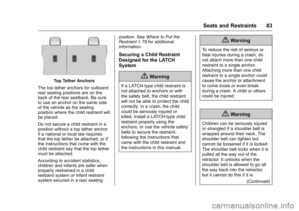 CHEVROLET VOLT 2016 2.G Service Manual Chevrolet VOLT Owner Manual (GMNA-Localizing-U.S/Canada/Mexico-
9159388) - 2016 - crc - 5/20/15
Seats and Restraints 83
Top Tether Anchors
The top tether anchors for outboard
rear seating positions ar