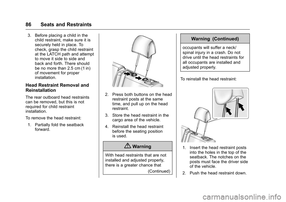 CHEVROLET VOLT 2016 2.G Service Manual Chevrolet VOLT Owner Manual (GMNA-Localizing-U.S/Canada/Mexico-
9159388) - 2016 - crc - 5/20/15
86 Seats and Restraints
3. Before placing a child in thechild restraint, make sure it is
securely held i