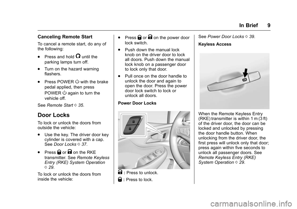CHEVROLET VOLT 2016 2.G Owners Manual Chevrolet VOLT Owner Manual (GMNA-Localizing-U.S/Canada/Mexico-
9159388) - 2016 - crc - 5/20/15
In Brief 9
Canceling Remote Start
To cancel a remote start, do any of
the following:
.Press and hold
/un