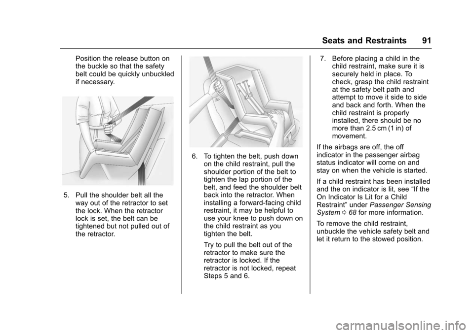 CHEVROLET VOLT 2016 2.G Owners Manual Chevrolet VOLT Owner Manual (GMNA-Localizing-U.S/Canada/Mexico-
9159388) - 2016 - crc - 5/20/15
Seats and Restraints 91
Position the release button on
the buckle so that the safety
belt could be quick