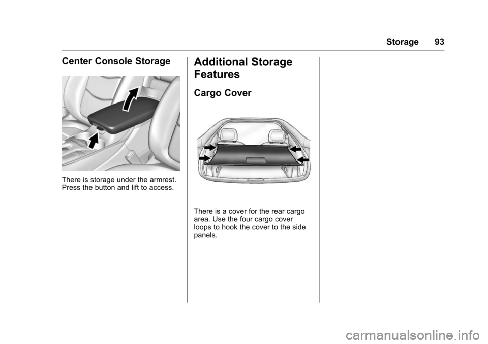 CHEVROLET VOLT 2016 2.G Owners Manual Chevrolet VOLT Owner Manual (GMNA-Localizing-U.S/Canada/Mexico-
9159388) - 2016 - crc - 5/20/15
Storage 93
Center Console Storage
There is storage under the armrest.
Press the button and lift to acces CHEVROLET VOLT 2016 2.G Owners Manual Chevrolet VOLT Owner Manual (GMNA-Localizing-U.S/Canada/Mexico-
9159388) - 2016 - crc - 5/20/15
Storage 93
Center Console Storage
There is storage under the armrest.
Press the button and lift to acces