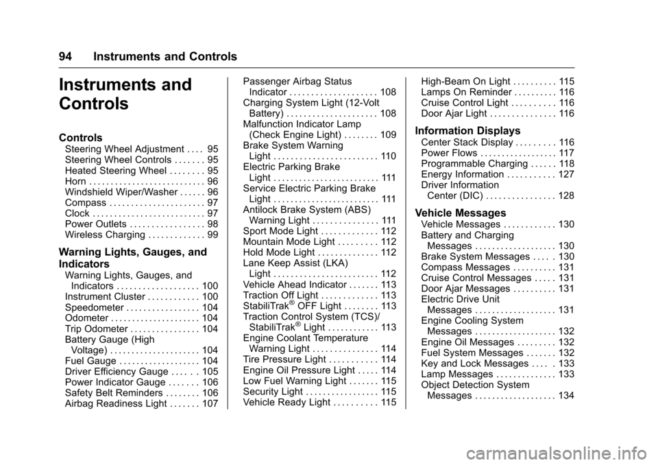 CHEVROLET VOLT 2016 2.G Service Manual Chevrolet VOLT Owner Manual (GMNA-Localizing-U.S/Canada/Mexico-
9159388) - 2016 - crc - 5/20/15
94 Instruments and Controls
Instruments and
Controls
Controls
Steering Wheel Adjustment . . . . 95
Steer