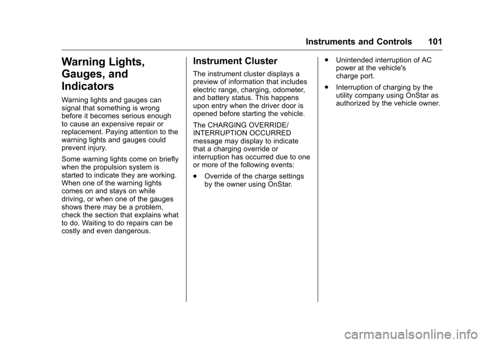 CHEVROLET VOLT 2017 2.G Owners Manual Chevrolet VOLT Owner Manual (GMNA-Localizing-U.S./Canada/Mexico-
9807421) - 2017 - CRC - 11/18/15
Instruments and Controls 101
Warning Lights,
Gauges, and
Indicators
Warning lights and gauges can
sign