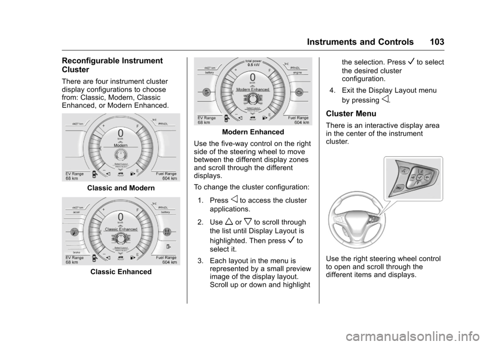 CHEVROLET VOLT 2017 2.G Owners Manual Chevrolet VOLT Owner Manual (GMNA-Localizing-U.S./Canada/Mexico-
9807421) - 2017 - CRC - 11/18/15
Instruments and Controls 103
Reconfigurable Instrument
Cluster
There are four instrument cluster
displ CHEVROLET VOLT 2017 2.G Owners Manual Chevrolet VOLT Owner Manual (GMNA-Localizing-U.S./Canada/Mexico-
9807421) - 2017 - CRC - 11/18/15
Instruments and Controls 103
Reconfigurable Instrument
Cluster
There are four instrument cluster
displ