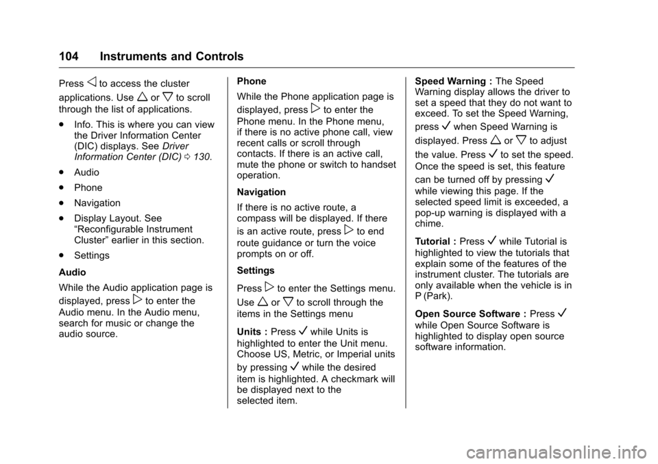 CHEVROLET VOLT 2017 2.G Owners Manual Chevrolet VOLT Owner Manual (GMNA-Localizing-U.S./Canada/Mexico-
9807421) - 2017 - CRC - 11/18/15
104 Instruments and Controls
Pressoto access the cluster
applications. Use
worxto scroll
through the l