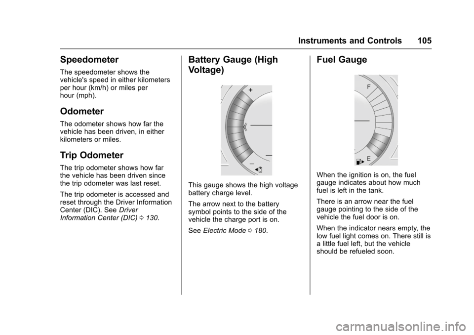 CHEVROLET VOLT 2017 2.G User Guide Chevrolet VOLT Owner Manual (GMNA-Localizing-U.S./Canada/Mexico-
9807421) - 2017 - CRC - 11/18/15
Instruments and Controls 105
Speedometer
The speedometer shows the
vehicles speed in either kilometer