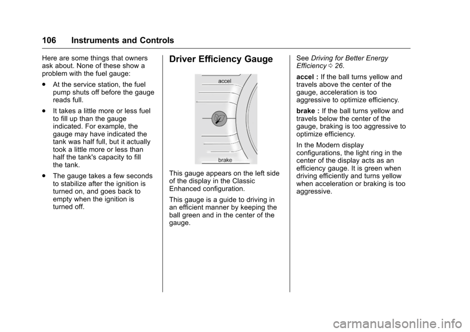 CHEVROLET VOLT 2017 2.G Owners Manual Chevrolet VOLT Owner Manual (GMNA-Localizing-U.S./Canada/Mexico-
9807421) - 2017 - CRC - 11/18/15
106 Instruments and Controls
Here are some things that owners
ask about. None of these show a
problem 