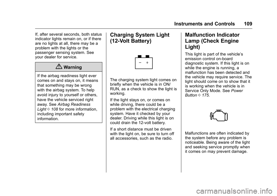 CHEVROLET VOLT 2017 2.G Owners Manual Chevrolet VOLT Owner Manual (GMNA-Localizing-U.S./Canada/Mexico-
9807421) - 2017 - CRC - 11/18/15
Instruments and Controls 109
If, after several seconds, both status
indicator lights remain on, or if CHEVROLET VOLT 2017 2.G Owners Manual Chevrolet VOLT Owner Manual (GMNA-Localizing-U.S./Canada/Mexico-
9807421) - 2017 - CRC - 11/18/15
Instruments and Controls 109
If, after several seconds, both status
indicator lights remain on, or if
