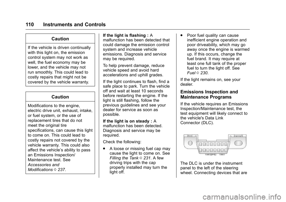 CHEVROLET VOLT 2017 2.G Owners Manual Chevrolet VOLT Owner Manual (GMNA-Localizing-U.S./Canada/Mexico-
9807421) - 2017 - CRC - 11/18/15
110 Instruments and Controls
Caution
If the vehicle is driven continually
with this light on, the emis CHEVROLET VOLT 2017 2.G Owners Manual Chevrolet VOLT Owner Manual (GMNA-Localizing-U.S./Canada/Mexico-
9807421) - 2017 - CRC - 11/18/15
110 Instruments and Controls
Caution
If the vehicle is driven continually
with this light on, the emis