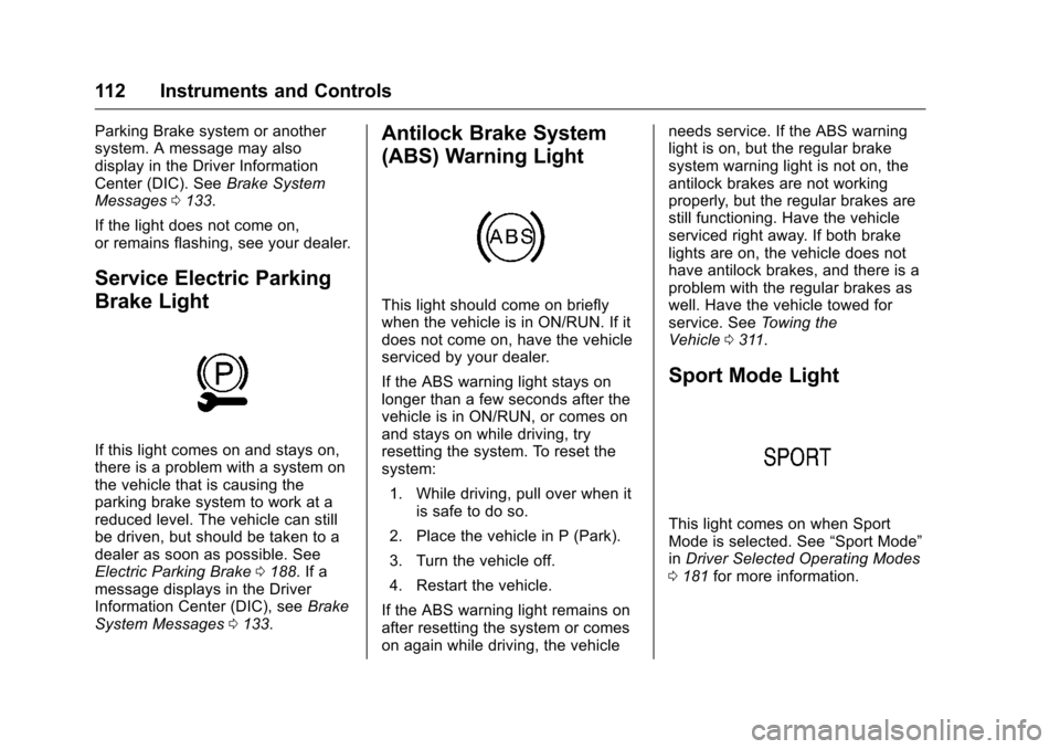 CHEVROLET VOLT 2017 2.G Owners Manual Chevrolet VOLT Owner Manual (GMNA-Localizing-U.S./Canada/Mexico-
9807421) - 2017 - CRC - 11/18/15
112 Instruments and Controls
Parking Brake system or another
system. A message may also
display in the