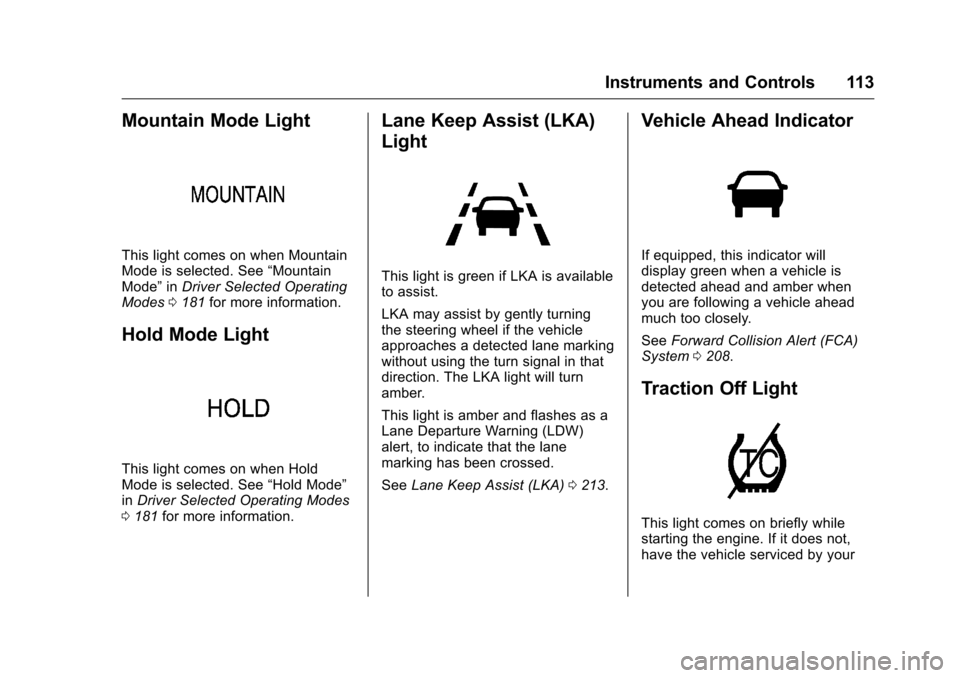 CHEVROLET VOLT 2017 2.G Owners Manual Chevrolet VOLT Owner Manual (GMNA-Localizing-U.S./Canada/Mexico-
9807421) - 2017 - CRC - 11/18/15
Instruments and Controls 113
Mountain Mode Light
This light comes on when Mountain
Mode is selected. S