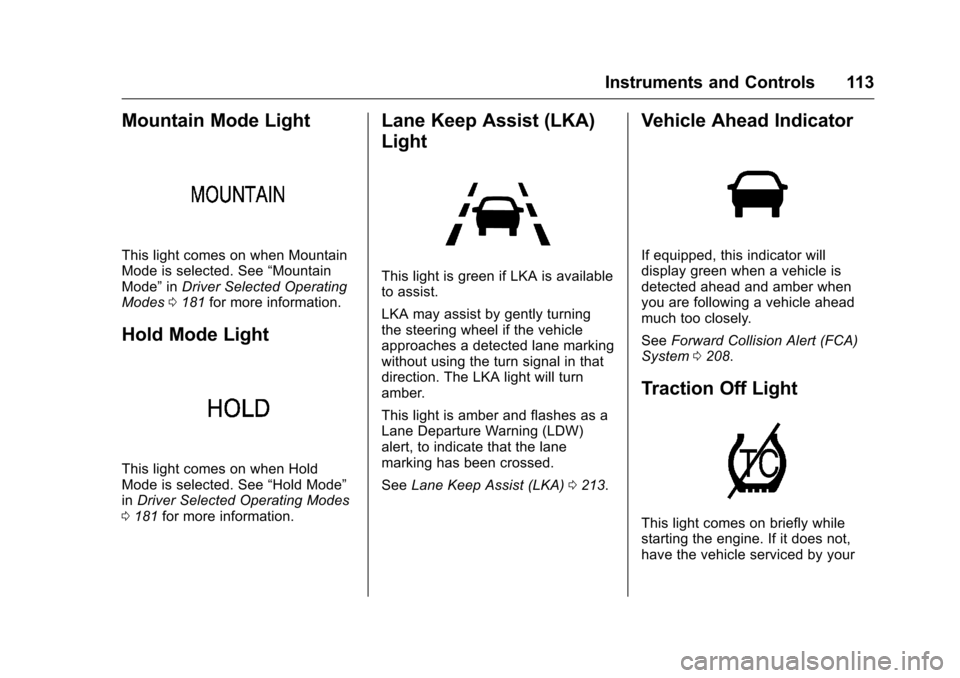 CHEVROLET VOLT 2017 2.G Owners Manual Chevrolet VOLT Owner Manual (GMNA-Localizing-U.S./Canada/Mexico-
9807421) - 2017 - CRC - 11/18/15
Instruments and Controls 113
Mountain Mode Light
This light comes on when Mountain
Mode is selected. S CHEVROLET VOLT 2017 2.G Owners Manual Chevrolet VOLT Owner Manual (GMNA-Localizing-U.S./Canada/Mexico-
9807421) - 2017 - CRC - 11/18/15
Instruments and Controls 113
Mountain Mode Light
This light comes on when Mountain
Mode is selected. S