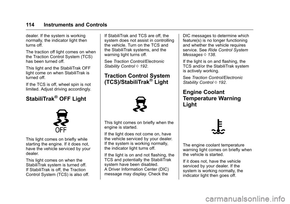 CHEVROLET VOLT 2017 2.G Owners Manual Chevrolet VOLT Owner Manual (GMNA-Localizing-U.S./Canada/Mexico-
9807421) - 2017 - CRC - 11/18/15
114 Instruments and Controls
dealer. If the system is working
normally, the indicator light then
turns