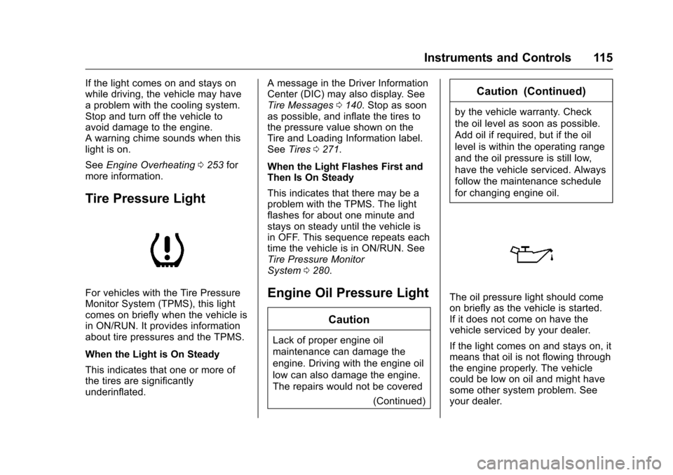 CHEVROLET VOLT 2017 2.G Owners Manual Chevrolet VOLT Owner Manual (GMNA-Localizing-U.S./Canada/Mexico-
9807421) - 2017 - CRC - 11/18/15
Instruments and Controls 115
If the light comes on and stays on
while driving, the vehicle may have
a 