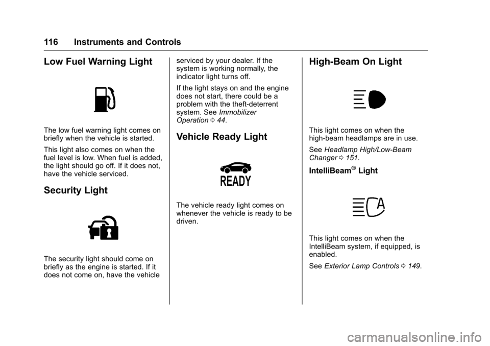 CHEVROLET VOLT 2017 2.G Owners Manual Chevrolet VOLT Owner Manual (GMNA-Localizing-U.S./Canada/Mexico-
9807421) - 2017 - CRC - 11/18/15
116 Instruments and Controls
Low Fuel Warning Light
The low fuel warning light comes on
briefly when t