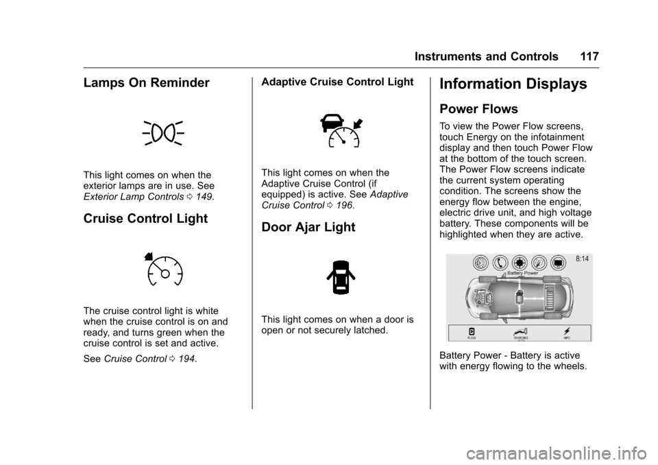 CHEVROLET VOLT 2017 2.G Owners Manual Chevrolet VOLT Owner Manual (GMNA-Localizing-U.S./Canada/Mexico-
9807421) - 2017 - CRC - 11/18/15
Instruments and Controls 117
Lamps On Reminder
This light comes on when the
exterior lamps are in use. CHEVROLET VOLT 2017 2.G Owners Manual Chevrolet VOLT Owner Manual (GMNA-Localizing-U.S./Canada/Mexico-
9807421) - 2017 - CRC - 11/18/15
Instruments and Controls 117
Lamps On Reminder
This light comes on when the
exterior lamps are in use.
