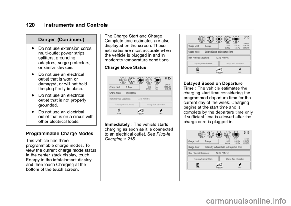 CHEVROLET VOLT 2017 2.G Owners Manual Chevrolet VOLT Owner Manual (GMNA-Localizing-U.S./Canada/Mexico-
9807421) - 2017 - CRC - 11/18/15
120 Instruments and Controls
Danger (Continued)
.Do not use extension cords,
multi-outlet power strips