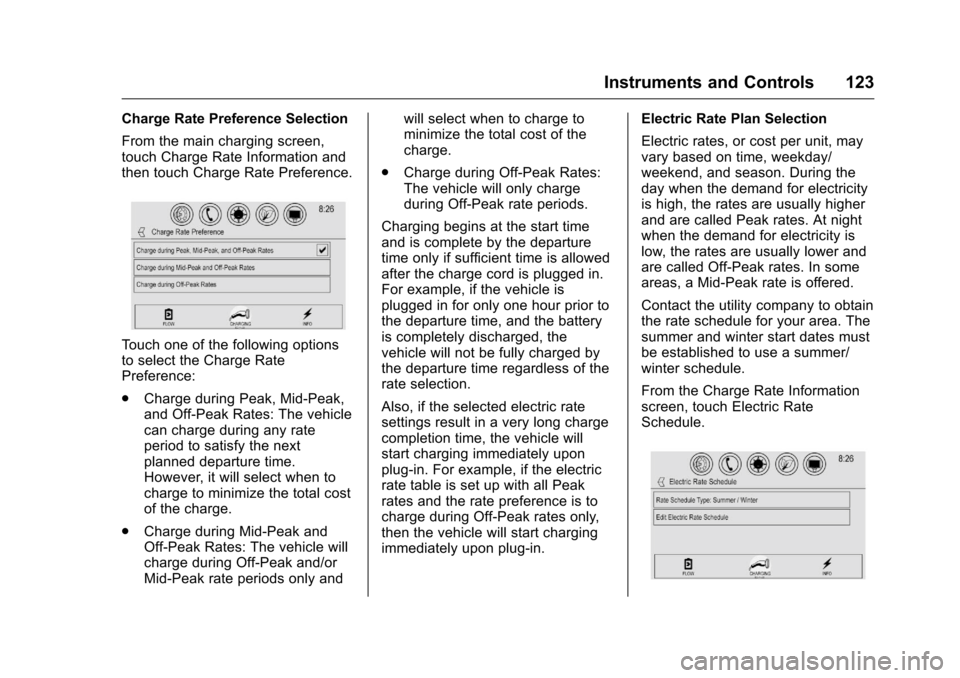 CHEVROLET VOLT 2017 2.G Owners Manual Chevrolet VOLT Owner Manual (GMNA-Localizing-U.S./Canada/Mexico-
9807421) - 2017 - CRC - 11/18/15
Instruments and Controls 123
Charge Rate Preference Selection
From the main charging screen,
touch Cha