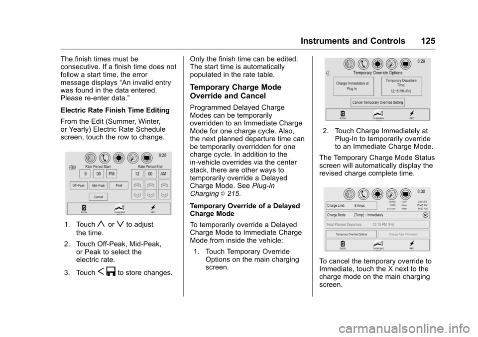 CHEVROLET VOLT 2017 2.G Owners Manual Chevrolet VOLT Owner Manual (GMNA-Localizing-U.S./Canada/Mexico-
9807421) - 2017 - CRC - 11/18/15
Instruments and Controls 125
The finish times must be
consecutive. If a finish time does not
follow a CHEVROLET VOLT 2017 2.G Owners Manual Chevrolet VOLT Owner Manual (GMNA-Localizing-U.S./Canada/Mexico-
9807421) - 2017 - CRC - 11/18/15
Instruments and Controls 125
The finish times must be
consecutive. If a finish time does not
follow a