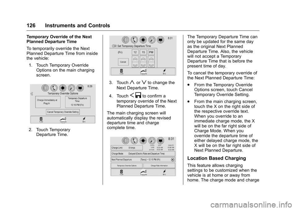 CHEVROLET VOLT 2017 2.G Owners Manual Chevrolet VOLT Owner Manual (GMNA-Localizing-U.S./Canada/Mexico-
9807421) - 2017 - CRC - 11/18/15
126 Instruments and Controls
Temporary Override of the Next
Planned Departure Time
To temporarily over