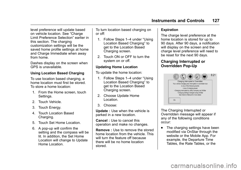 CHEVROLET VOLT 2017 2.G Owners Manual Chevrolet VOLT Owner Manual (GMNA-Localizing-U.S./Canada/Mexico-
9807421) - 2017 - CRC - 11/18/15
Instruments and Controls 127
level preference will update based
on vehicle location. See“Charge
Limi