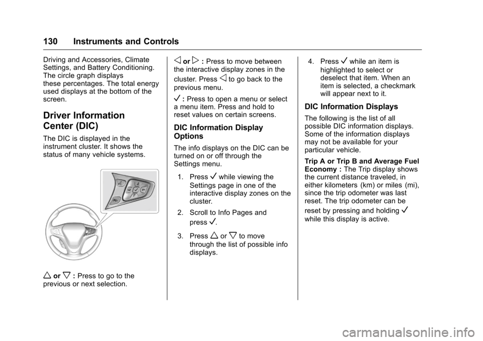 CHEVROLET VOLT 2017 2.G Owners Manual Chevrolet VOLT Owner Manual (GMNA-Localizing-U.S./Canada/Mexico-
9807421) - 2017 - CRC - 11/18/15
130 Instruments and Controls
Driving and Accessories, Climate
Settings, and Battery Conditioning.
The 