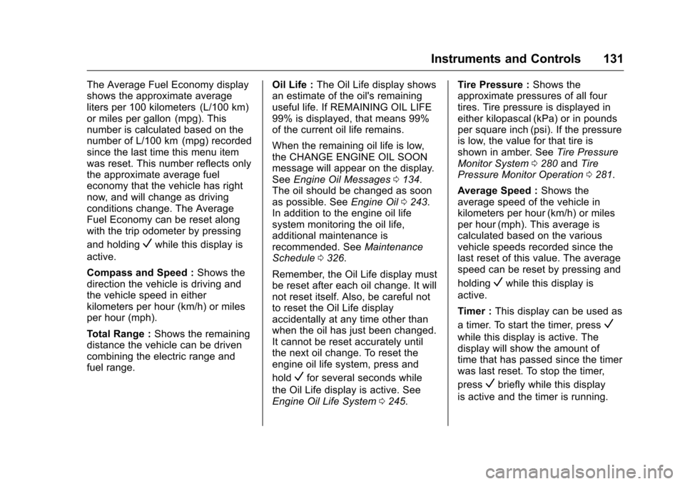 CHEVROLET VOLT 2017 2.G Owners Manual Chevrolet VOLT Owner Manual (GMNA-Localizing-U.S./Canada/Mexico-
9807421) - 2017 - CRC - 11/18/15
Instruments and Controls 131
The Average Fuel Economy display
shows the approximate average
liters per