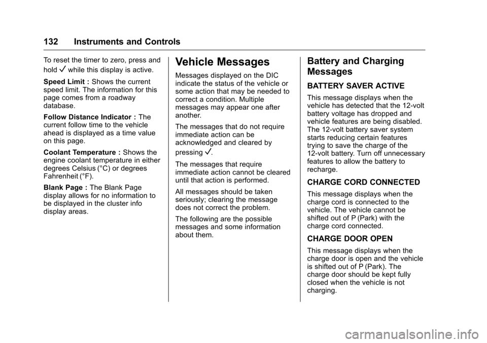 CHEVROLET VOLT 2017 2.G Owners Manual Chevrolet VOLT Owner Manual (GMNA-Localizing-U.S./Canada/Mexico-
9807421) - 2017 - CRC - 11/18/15
132 Instruments and Controls
To reset the timer to zero, press and
hold
Vwhile this display is active.