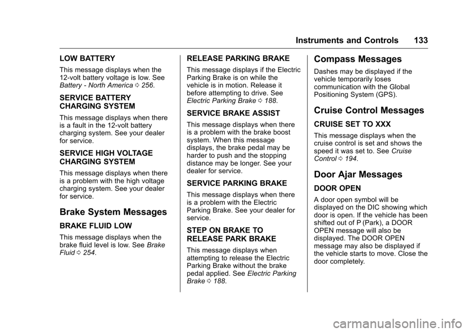 CHEVROLET VOLT 2017 2.G Owners Guide Chevrolet VOLT Owner Manual (GMNA-Localizing-U.S./Canada/Mexico-
9807421) - 2017 - CRC - 11/18/15
Instruments and Controls 133
LOW BATTERY
This message displays when the
12-volt battery voltage is low