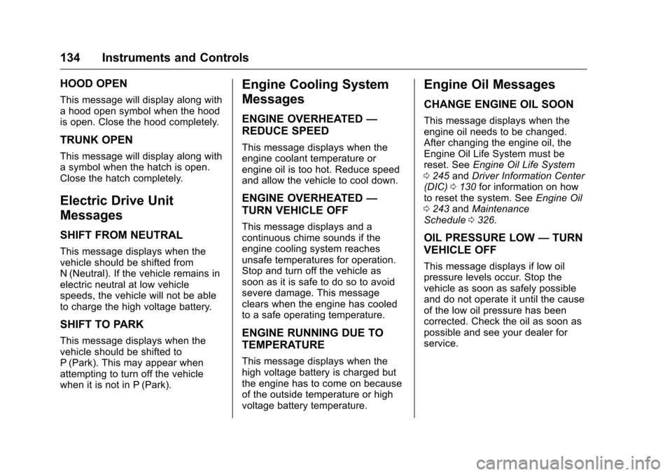 CHEVROLET VOLT 2017 2.G Owners Guide Chevrolet VOLT Owner Manual (GMNA-Localizing-U.S./Canada/Mexico-
9807421) - 2017 - CRC - 11/18/15
134 Instruments and Controls
HOOD OPEN
This message will display along with
a hood open symbol when th