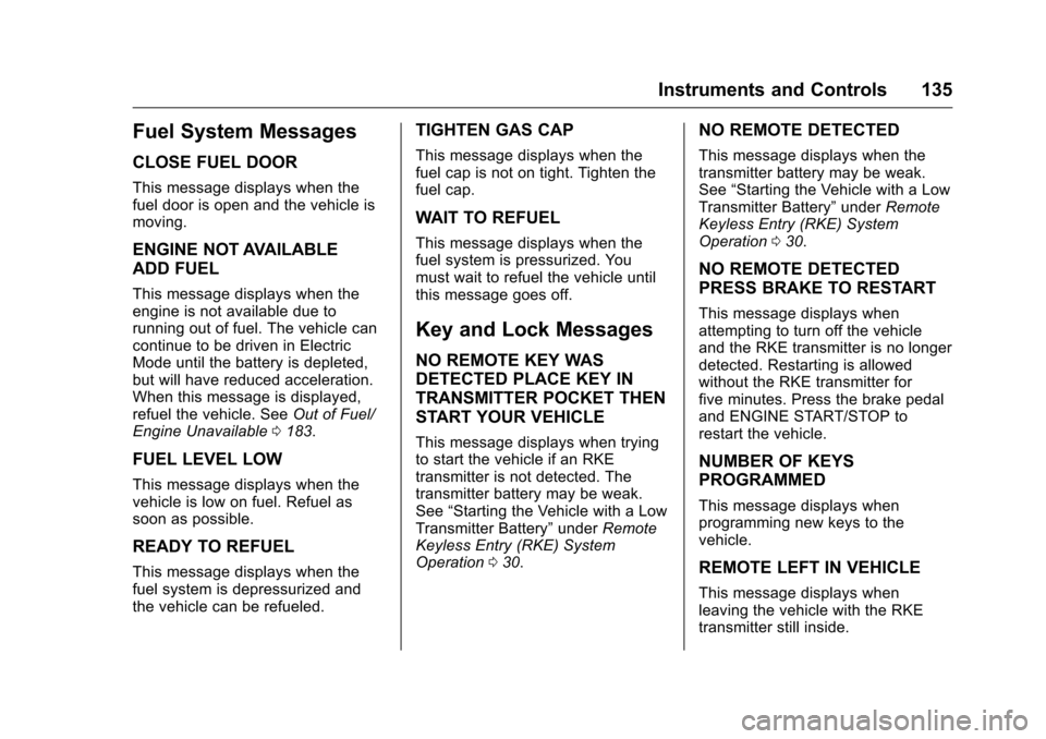 CHEVROLET VOLT 2017 2.G Owners Guide Chevrolet VOLT Owner Manual (GMNA-Localizing-U.S./Canada/Mexico-
9807421) - 2017 - CRC - 11/18/15
Instruments and Controls 135
Fuel System Messages
CLOSE FUEL DOOR
This message displays when the
fuel 