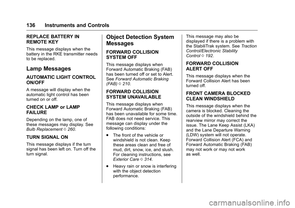 CHEVROLET VOLT 2017 2.G Owners Manual Chevrolet VOLT Owner Manual (GMNA-Localizing-U.S./Canada/Mexico-
9807421) - 2017 - CRC - 11/18/15
136 Instruments and Controls
REPLACE BATTERY IN
REMOTE KEY
This message displays when the
battery in t