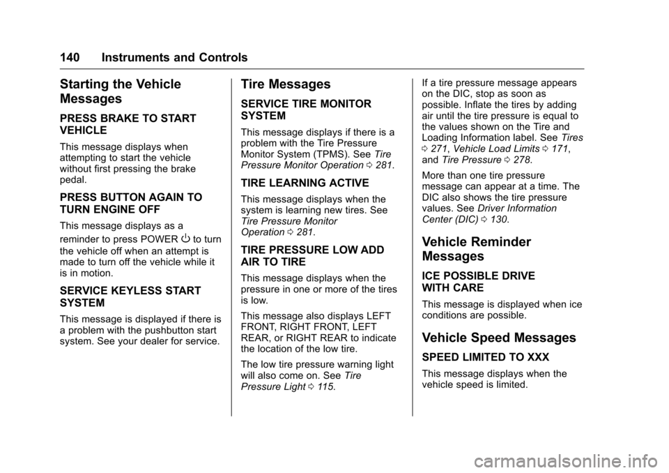 CHEVROLET VOLT 2017 2.G Owners Manual Chevrolet VOLT Owner Manual (GMNA-Localizing-U.S./Canada/Mexico-
9807421) - 2017 - CRC - 11/18/15
140 Instruments and Controls
Starting the Vehicle
Messages
PRESS BRAKE TO START
VEHICLE
This message d CHEVROLET VOLT 2017 2.G Owners Manual Chevrolet VOLT Owner Manual (GMNA-Localizing-U.S./Canada/Mexico-
9807421) - 2017 - CRC - 11/18/15
140 Instruments and Controls
Starting the Vehicle
Messages
PRESS BRAKE TO START
VEHICLE
This message d