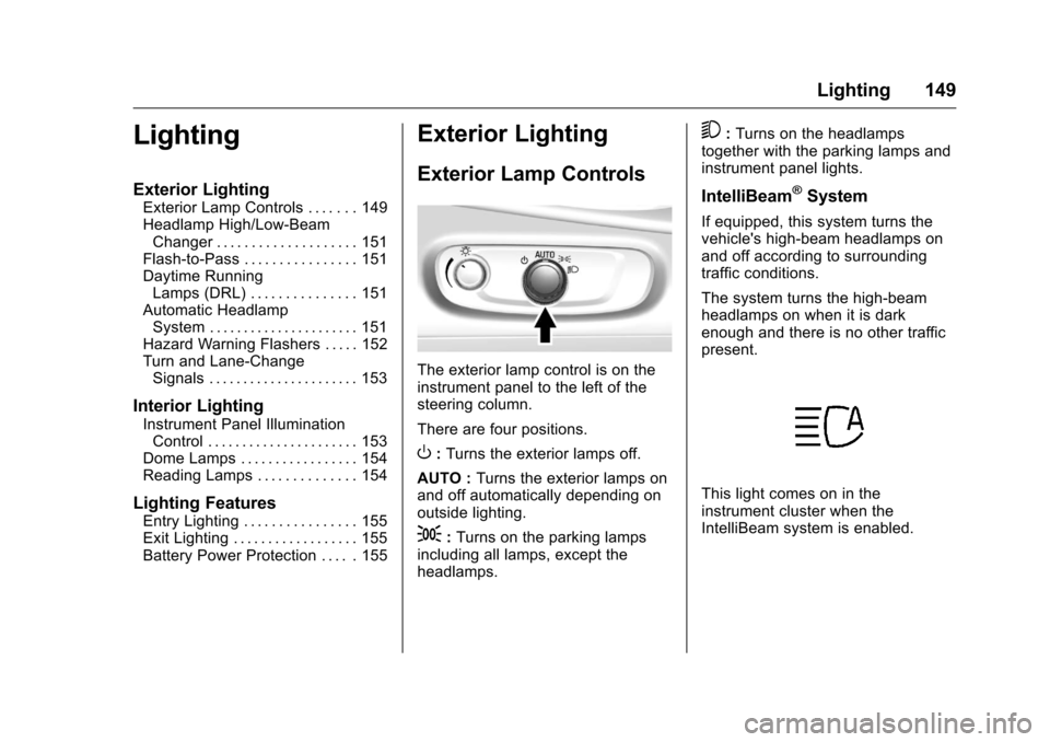 CHEVROLET VOLT 2017 2.G Owners Guide Chevrolet VOLT Owner Manual (GMNA-Localizing-U.S./Canada/Mexico-
9807421) - 2017 - CRC - 11/18/15
Lighting 149
Lighting
Exterior Lighting
Exterior Lamp Controls . . . . . . . 149
Headlamp High/Low-Bea