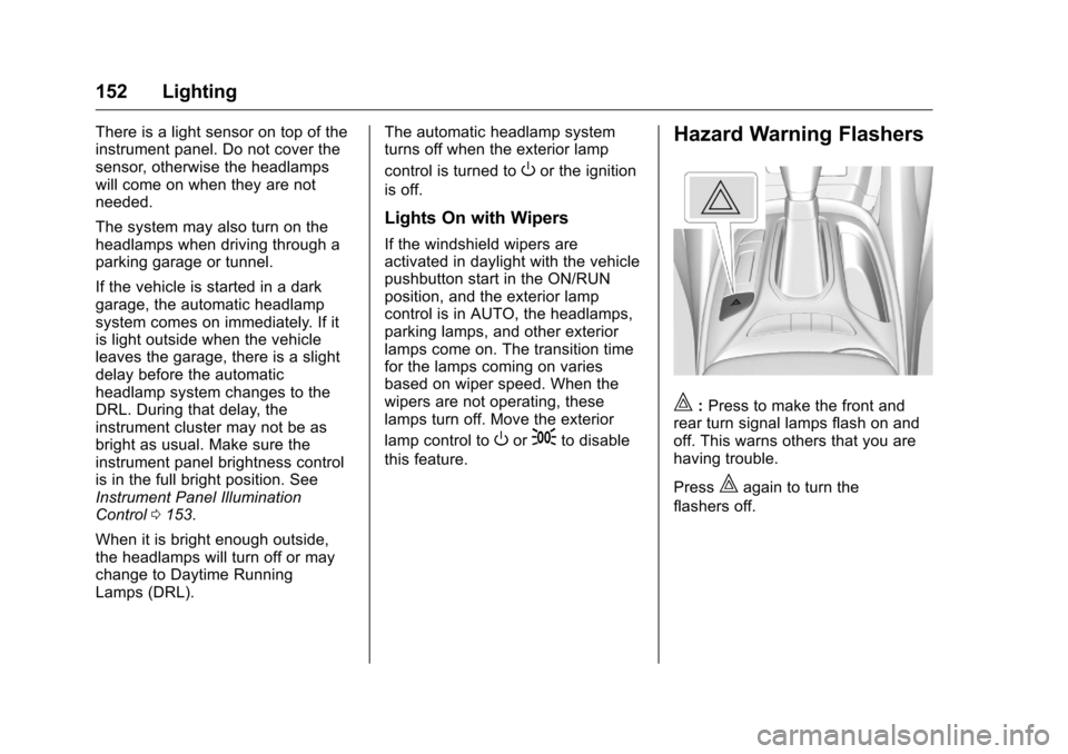 CHEVROLET VOLT 2017 2.G Owners Manual Chevrolet VOLT Owner Manual (GMNA-Localizing-U.S./Canada/Mexico-
9807421) - 2017 - CRC - 11/18/15
152 Lighting
There is a light sensor on top of the
instrument panel. Do not cover the
sensor, otherwis