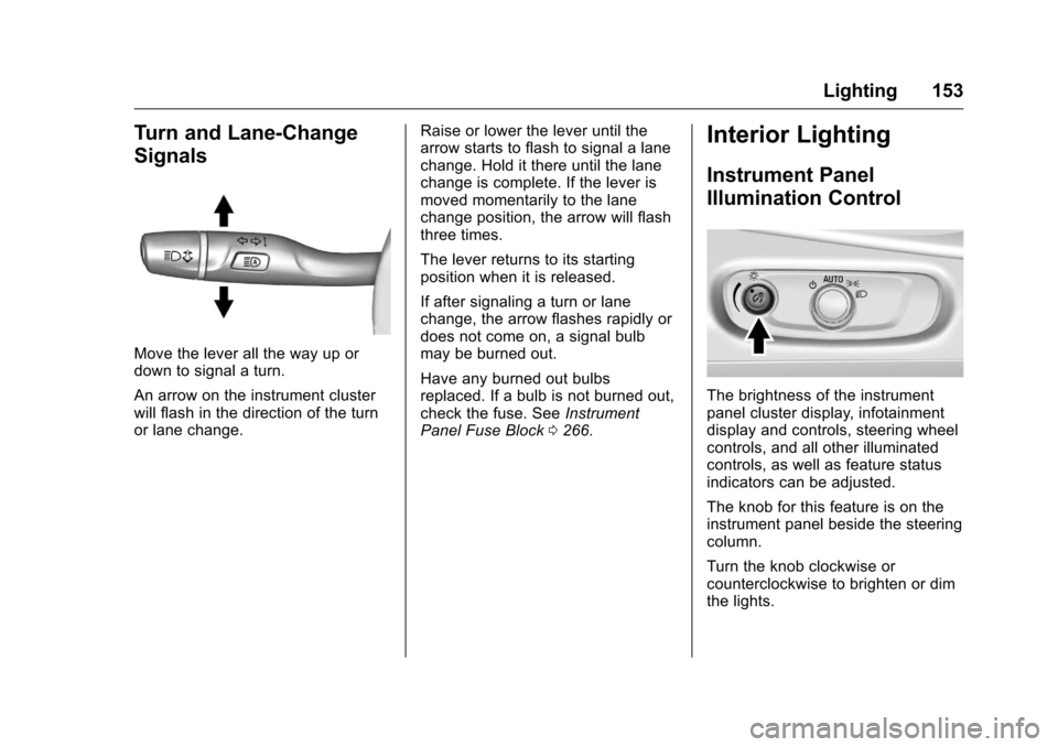 CHEVROLET VOLT 2017 2.G Owners Manual Chevrolet VOLT Owner Manual (GMNA-Localizing-U.S./Canada/Mexico-
9807421) - 2017 - CRC - 11/18/15
Lighting 153
Turn and Lane-Change
Signals
Move the lever all the way up or
down to signal a turn.
An a