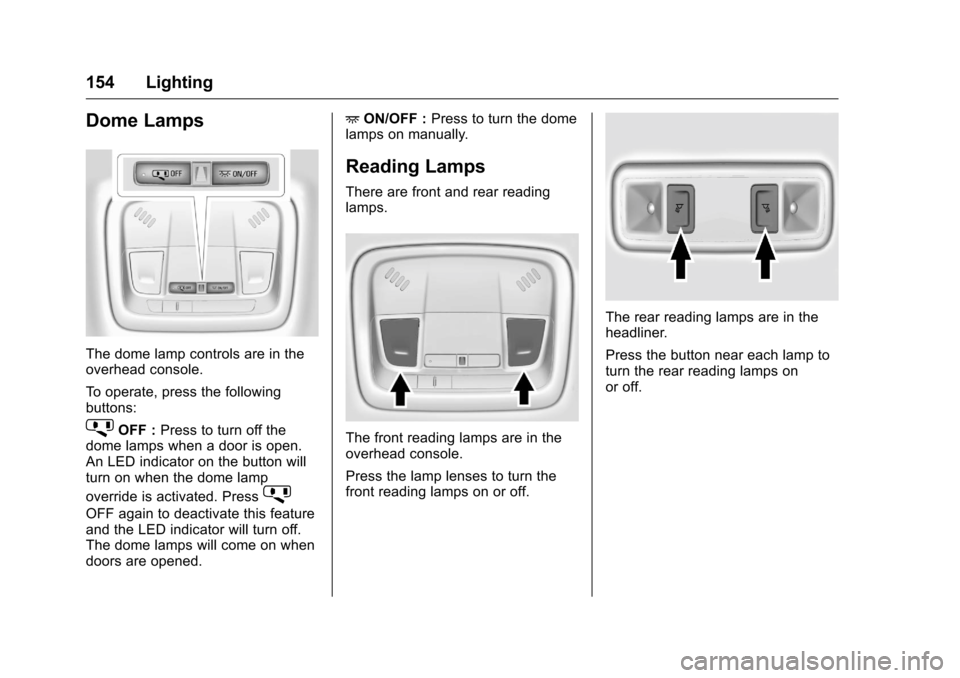 CHEVROLET VOLT 2017 2.G Owners Manual Chevrolet VOLT Owner Manual (GMNA-Localizing-U.S./Canada/Mexico-
9807421) - 2017 - CRC - 11/18/15
154 Lighting
Dome Lamps
The dome lamp controls are in the
overhead console.
To operate, press the foll CHEVROLET VOLT 2017 2.G Owners Manual Chevrolet VOLT Owner Manual (GMNA-Localizing-U.S./Canada/Mexico-
9807421) - 2017 - CRC - 11/18/15
154 Lighting
Dome Lamps
The dome lamp controls are in the
overhead console.
To operate, press the foll