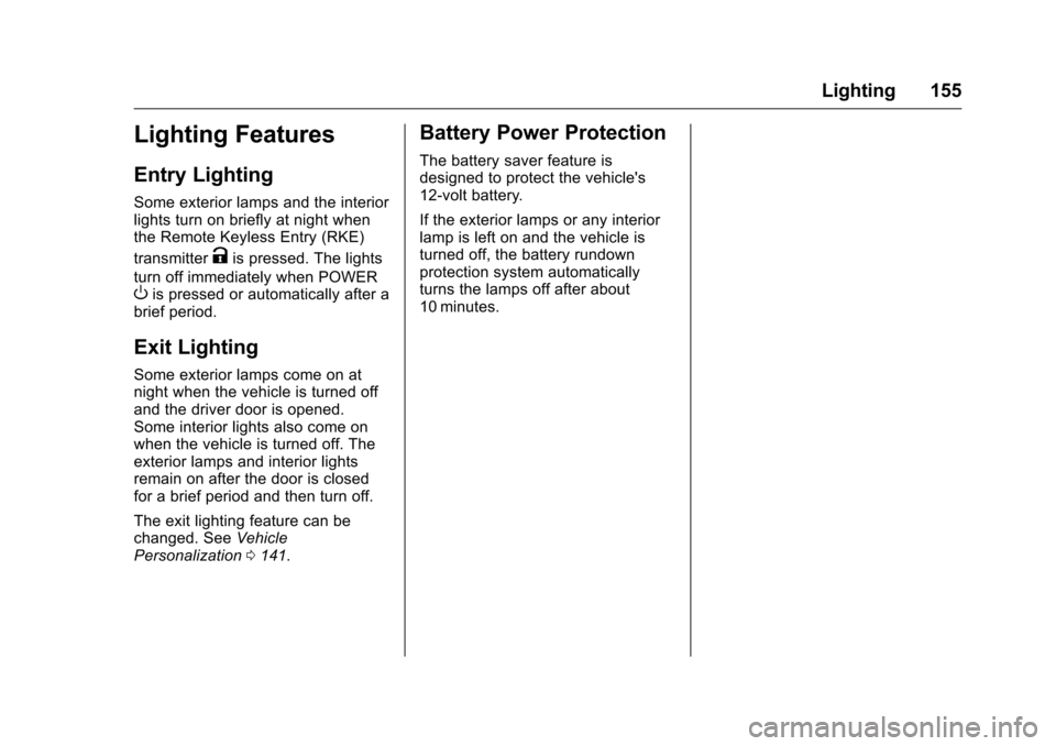 CHEVROLET VOLT 2017 2.G Owners Manual Chevrolet VOLT Owner Manual (GMNA-Localizing-U.S./Canada/Mexico-
9807421) - 2017 - CRC - 11/18/15
Lighting 155
Lighting Features
Entry Lighting
Some exterior lamps and the interior
lights turn on brie CHEVROLET VOLT 2017 2.G Owners Manual Chevrolet VOLT Owner Manual (GMNA-Localizing-U.S./Canada/Mexico-
9807421) - 2017 - CRC - 11/18/15
Lighting 155
Lighting Features
Entry Lighting
Some exterior lamps and the interior
lights turn on brie