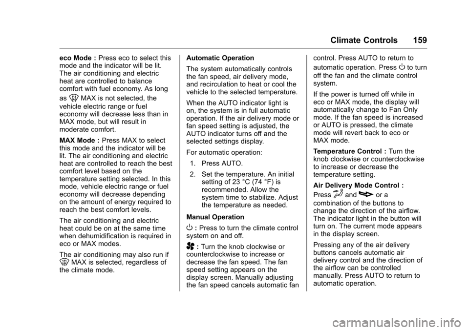 CHEVROLET VOLT 2017 2.G Owners Manual Chevrolet VOLT Owner Manual (GMNA-Localizing-U.S./Canada/Mexico-
9807421) - 2017 - CRC - 11/18/15
Climate Controls 159
eco Mode :Press eco to select this
mode and the indicator will be lit.
The air co