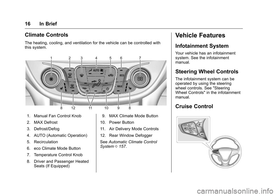 CHEVROLET VOLT 2017 2.G User Guide Chevrolet VOLT Owner Manual (GMNA-Localizing-U.S./Canada/Mexico-
9807421) - 2017 - CRC - 11/18/15
16 In Brief
Climate Controls
The heating, cooling, and ventilation for the vehicle can be controlled w