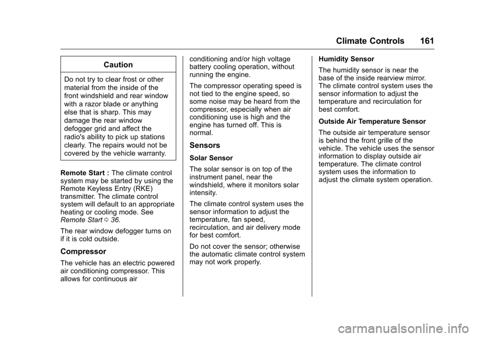 CHEVROLET VOLT 2017 2.G Owners Manual Chevrolet VOLT Owner Manual (GMNA-Localizing-U.S./Canada/Mexico-
9807421) - 2017 - CRC - 11/18/15
Climate Controls 161
Caution
Do not try to clear frost or other
material from the inside of the
front CHEVROLET VOLT 2017 2.G Owners Manual Chevrolet VOLT Owner Manual (GMNA-Localizing-U.S./Canada/Mexico-
9807421) - 2017 - CRC - 11/18/15
Climate Controls 161
Caution
Do not try to clear frost or other
material from the inside of the
front