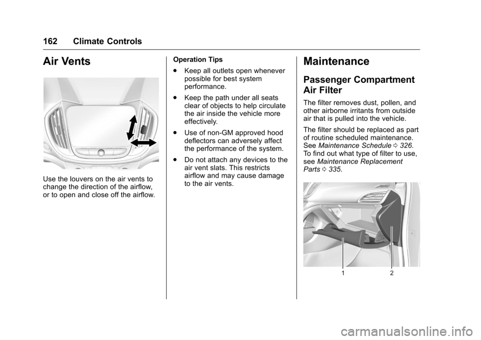 CHEVROLET VOLT 2017 2.G Owners Manual Chevrolet VOLT Owner Manual (GMNA-Localizing-U.S./Canada/Mexico-
9807421) - 2017 - CRC - 11/18/15
162 Climate Controls
Air Vents
Use the louvers on the air vents to
change the direction of the airflow CHEVROLET VOLT 2017 2.G Owners Manual Chevrolet VOLT Owner Manual (GMNA-Localizing-U.S./Canada/Mexico-
9807421) - 2017 - CRC - 11/18/15
162 Climate Controls
Air Vents
Use the louvers on the air vents to
change the direction of the airflow