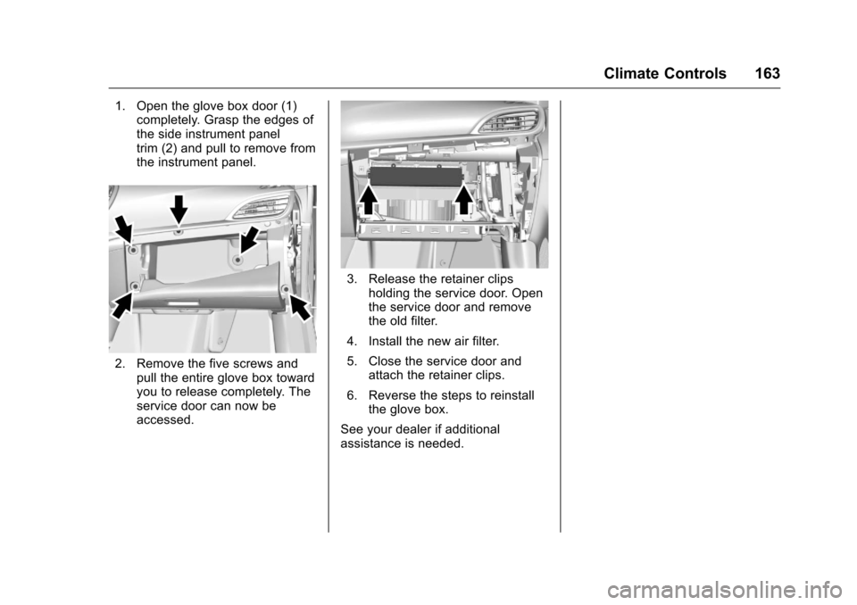 CHEVROLET VOLT 2017 2.G Owners Manual Chevrolet VOLT Owner Manual (GMNA-Localizing-U.S./Canada/Mexico-
9807421) - 2017 - CRC - 11/18/15
Climate Controls 163
1. Open the glove box door (1)completely. Grasp the edges of
the side instrument 