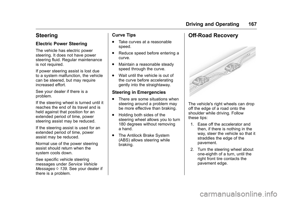 CHEVROLET VOLT 2017 2.G Owners Manual Chevrolet VOLT Owner Manual (GMNA-Localizing-U.S./Canada/Mexico-
9807421) - 2017 - CRC - 11/18/15
Driving and Operating 167
Steering
Electric Power Steering
The vehicle has electric power
steering. It